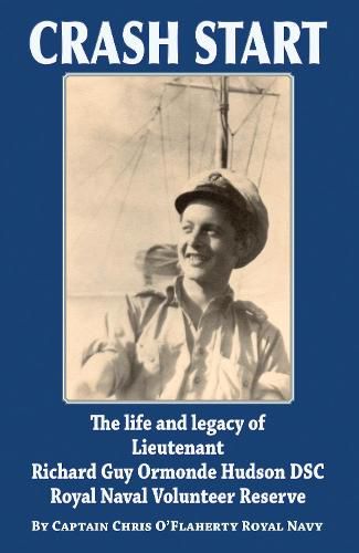 Crash Start: The Life and Legacy of Lieutenant Richard Guy Ormonde Hudson DSC Royal Naval Volunteer Reserve