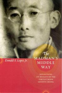 Cover image for The Madman's Middle Way: Reflections on Reality of the Tibetan Monk Gendun Chopel