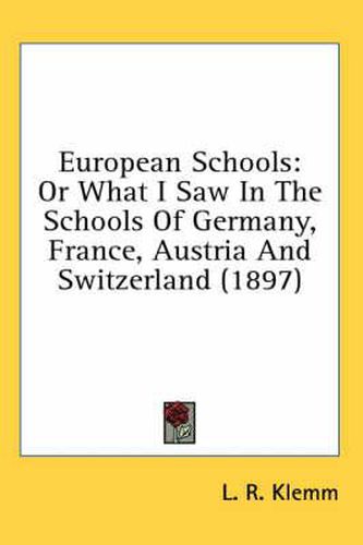 Cover image for European Schools: Or What I Saw in the Schools of Germany, France, Austria and Switzerland (1897)
