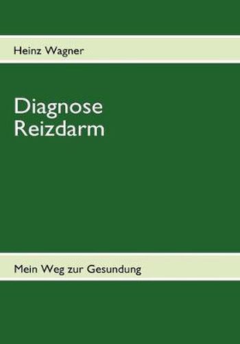 Cover image for Diagnose Reizdarm: UEbelkeit, Blahungen, Voellegefuhl, Durchfall, Verstopfung, Schmerzen und anhaltende Darmkrampfe - Mein Weg zur Gesundung - Betroffenenratgeber