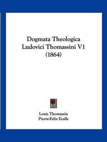 Cover image for Dogmata Theologica Ludovici Thomassini V1 (1864)