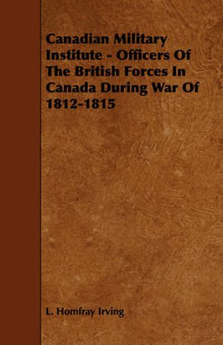 Cover image for Canadian Military Institute - Officers of the British Forces in Canada During War of 1812-1815