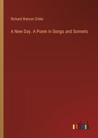 Cover image for A New Day. A Poem in Songs and Sonnets