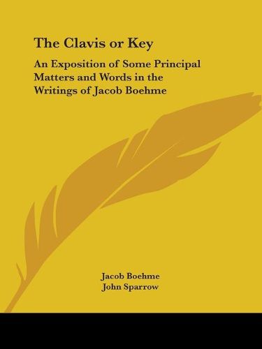 The Clavis or Key: An Exposition of Some Principal Matters and Words in the Writings of Jacob Boehme