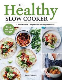 Cover image for The Healthy Slow Cooker: Loads of veg; smart carbs; vegetarian and vegan choices; prep, set and forget