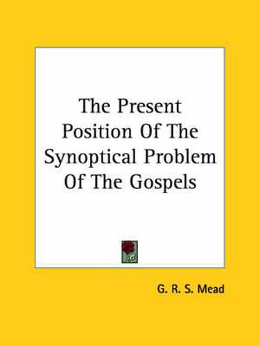 Cover image for The Present Position of the Synoptical Problem of the Gospels