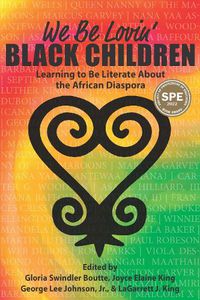 Cover image for We Be Lovin' Black Children: Learning to Be Literate About the African Diaspora