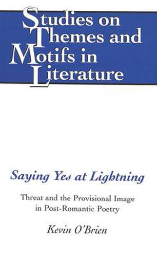 Cover image for Saying Yes at Lightning: Threat and the Provisional Image in Post-Romantic Poetry