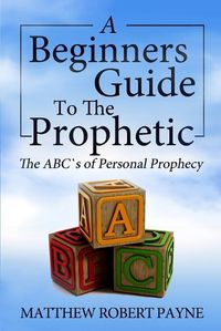 Cover image for The Beginner's Guide to the Prophetic: The Abc's of Personal Prophecy