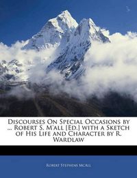 Cover image for Discourses on Special Occasions by ... Robert S. M'All [Ed.] with a Sketch of His Life and Character by R. Wardlaw