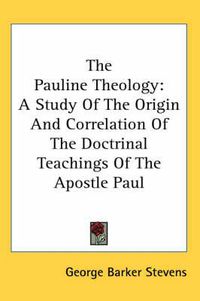 Cover image for The Pauline Theology: A Study of the Origin and Correlation of the Doctrinal Teachings of the Apostle Paul