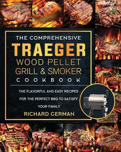 Cover image for The Comprehensive Traeger Wood Pellet Grill And Smoker Cookbook: The Flavorful And Easy Recipes for the Perfect BBQ To Satisfy Your Family