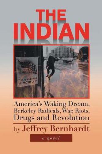 Cover image for The Indian: America's Waking Dream, Berkeley Radicals, War, Riots, Drugs and Revolution