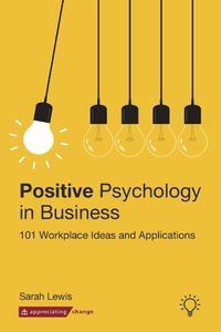 Cover image for Positive Psychology in Business: 101 Workplace Ideas and Applications