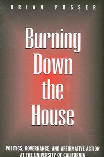 Cover image for Burning Down the House: Politics, Governance, and Affirmative Action at the University of California