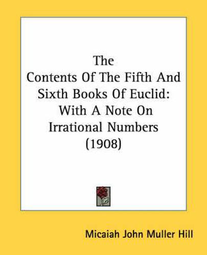 The Contents of the Fifth and Sixth Books of Euclid: With a Note on Irrational Numbers (1908)