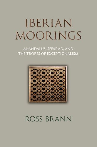 Cover image for Iberian Moorings: Al-Andalus, Sefarad, and the Tropes of Exceptionalism