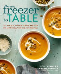 Cover image for From Freezer to Table: 75 Simple, Whole Foods Recipes for Gathering, Cooking, and Sharing