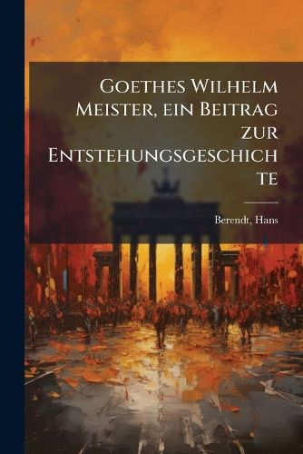 Cover image for Goethes Wilhelm Meister, Ein Beitrag Zur Entstehungsgeschichte