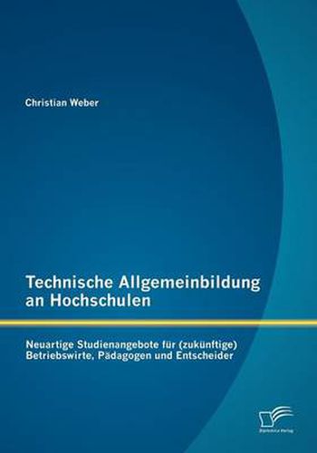 Cover image for Technische Allgemeinbildung an Hochschulen: Neuartige Studienangebote fur (zukunftige) Betriebswirte, Padagogen und Entscheider