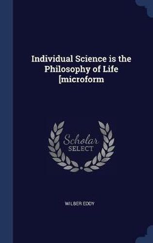 Cover image for Individual Science Is the Philosophy of Life [Microform