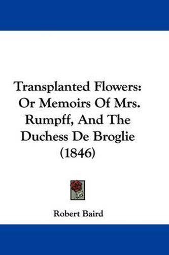 Cover image for Transplanted Flowers: Or Memoirs of Mrs. Rumpff, and the Duchess de Broglie (1846)