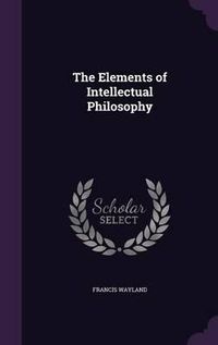 Cover image for The Elements of Intellectual Philosophy