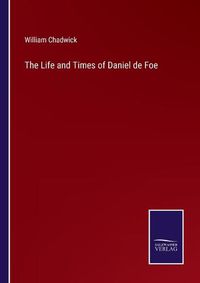 Cover image for The Life and Times of Daniel de Foe