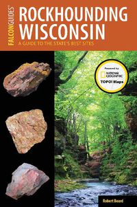Cover image for Rockhounding Wisconsin: A Guide to the State's Best Sites