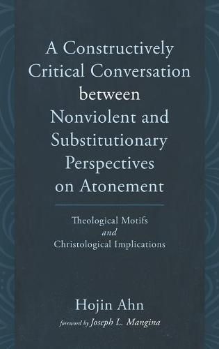 Cover image for A Constructively Critical Conversation between Nonviolent and Substitutionary Perspectives on Atonement