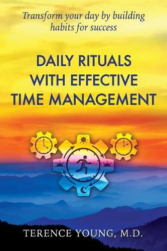 Daily Rituals with Effective Time Management: Transform Your Day by Building Habits for Success