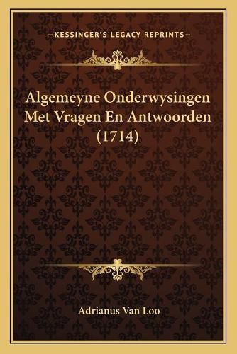 Algemeyne Onderwysingen Met Vragen En Antwoorden (1714)