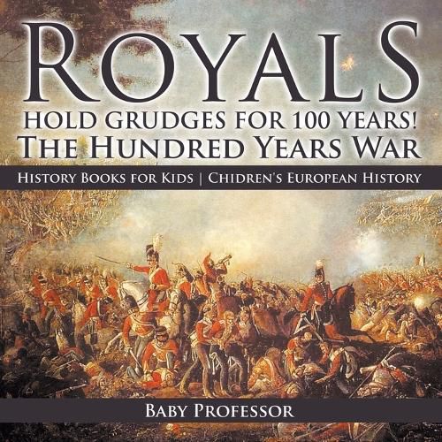 Cover image for Royals Hold Grudges for 100 Years! The Hundred Years War - History Books for Kids Chidren's European History