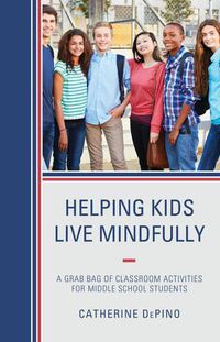 Cover image for Helping Kids Live Mindfully: A Grab Bag of Classroom Activities for Middle School Students