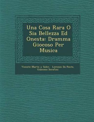 Cover image for Una Cosa Rara O Sia Bellezza Ed Onesta: Dramma Giocoso Per Musica