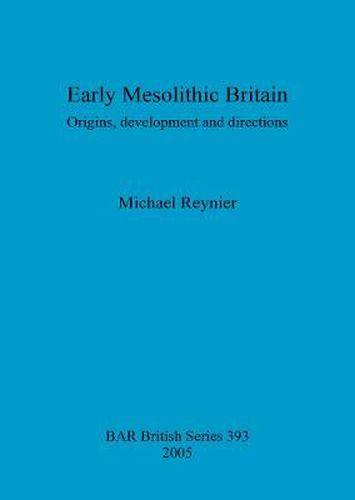 Early Mesolithic Britain: Origins, development and directions