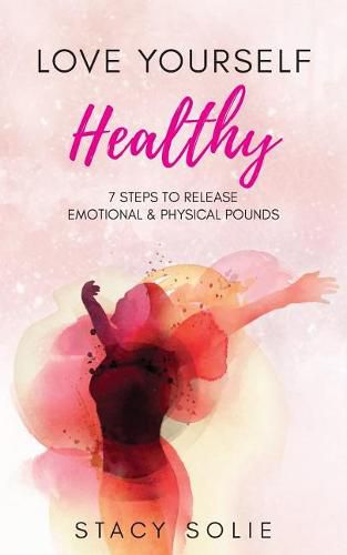 Cover image for Love Yourself Healthy: 7 Steps to Release Emotional and Physical Pounds