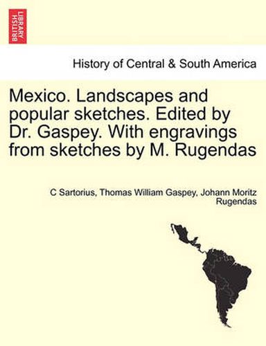 Cover image for Mexico. Landscapes and Popular Sketches. Edited by Dr. Gaspey. with Engravings from Sketches by M. Rugendas. Part I