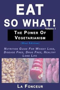 Cover image for Eat So What! The Power of Vegetarianism Volume 1 (Black and white print)