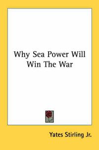 Cover image for Why Sea Power Will Win the War