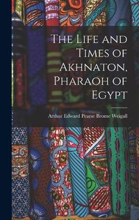 Cover image for The Life and Times of Akhnaton, Pharaoh of Egypt