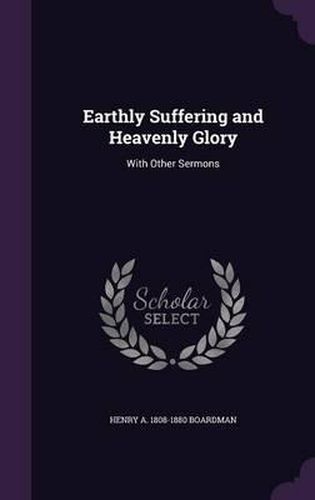 Cover image for Earthly Suffering and Heavenly Glory: With Other Sermons