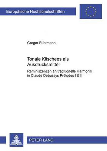 Cover image for Tonale  Klischees  als Ausdrucksmittel: Reminiszenzen an traditionelle Harmonik in Claude Debussys  Preludes I & II