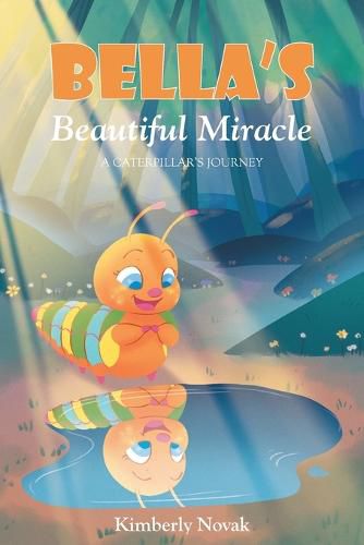 Cover image for Bella's Beautiful Miracle: A Caterpillar's Journey