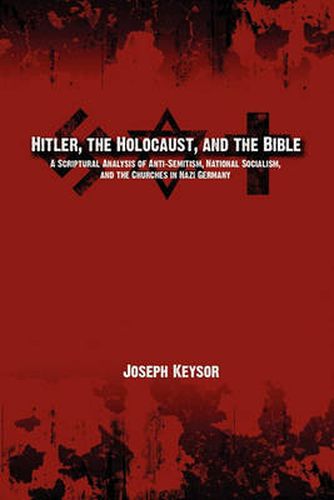 Cover image for Hitler, the Holocaust, and the Bible: A Scriptural Analysis of Anti-Semitism, National Socialism, and the Churches in Nazi Germany