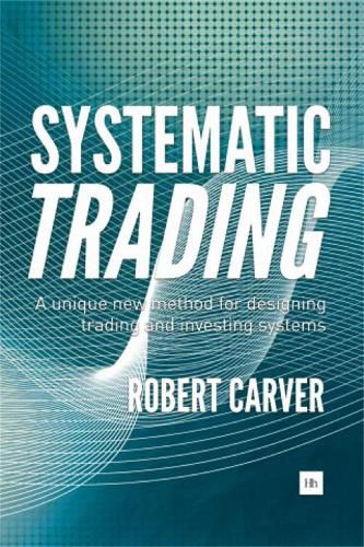 Cover image for Systematic Trading: A Unique New Method for Designing Trading and Investing Systems