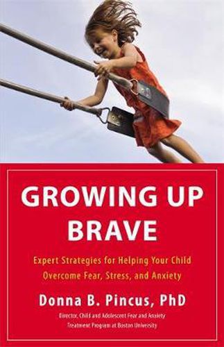 Cover image for Growing Up Brave: Expert Strategies for Helping Your Child Overcome Fear, Stress, and Anxiety