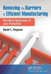 Cover image for Removing the Barriers to Efficient Manufacturing: Real-World Applications of Lean Productivity