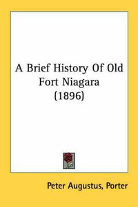 Cover image for A Brief History of Old Fort Niagara (1896)