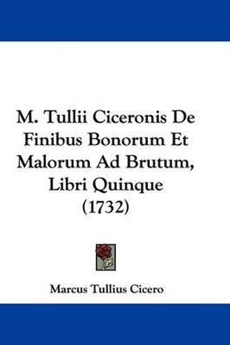 Cover image for M. Tullii Ciceronis De Finibus Bonorum Et Malorum Ad Brutum, Libri Quinque (1732)